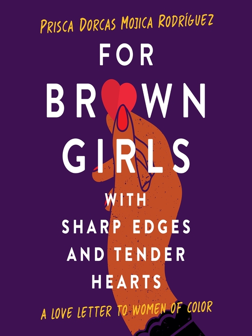 Title details for For Brown Girls with Sharp Edges and Tender Hearts by Prisca Dorcas Mojica Rodríguez - Available